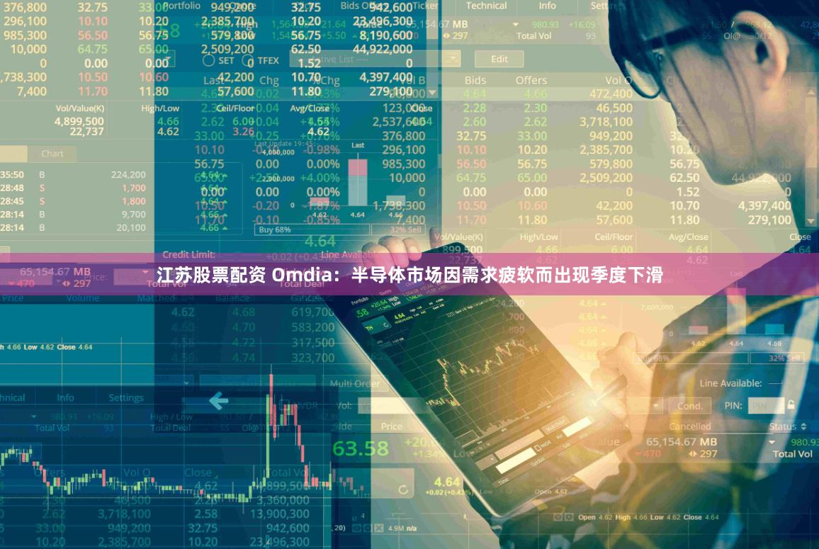 江苏股票配资 Omdia：半导体市场因需求疲软而出现季度下滑