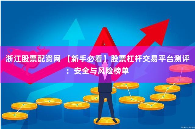 浙江股票配资网 【新手必看】股票杠杆交易平台测评:安全与风险榜单
