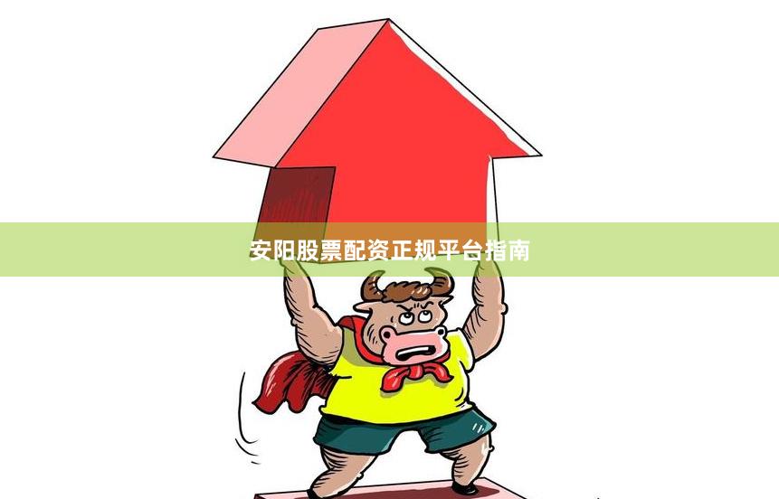 安阳股票配资正规平台指南