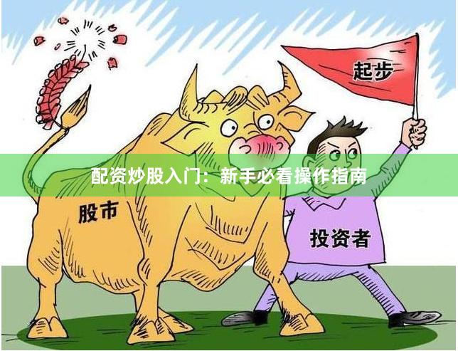 配资炒股入门：新手必看操作指南